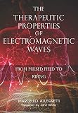 The Therapeutic Properties Of Electromagnetic Waves From Pulsed Fields To Rifing