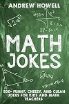 Math Jokes: 500 Funny, Cheesy, and Clean Jokes For Kids and Math Teachers (Math Jokes For Kids)