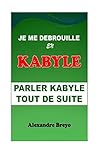 Je Me Debrouille En Kabyle: Parler Kabyle Tout De Suite