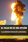 El Fallo No Es Una Opcin La Accidentada Historia De La Astronutica
