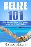 Belize 101 Your Complete Guide To Relocating Living And Retiring In Belize
