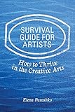 Survival Guide for Artists: How to Thrive in the Creative Arts