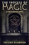 The Process of Magic: A Guide to How Magic Works - Taylor Ellwood