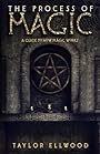 The Process of Magic: A Guide to How Magic Works - Taylor Ellwood