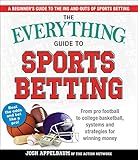 The Everything Guide To Sports Betting From Pro Football To College Basketball Systems And Strategies For Winning Money