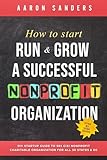 How To Start Run Grow A Successful Nonprofit Organization Diy Startup Guide To 501 C3 Nonprofit Charitable Organization For All 50 States Dc