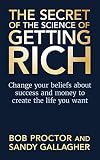 The Secret of The Science of Getting Rich: Change Your Beliefs About Success and Money to Create The Life You Want