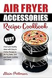 Air Fryer Accessories Recipe Cookbook Best Fresh And Healthy Ideas With Easy To Follow Recipes To Air Fry Bake Grill And Roast Cooking Everything Best Air Frying Volume 1