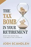 The Tax Bomb In Your Retirement Accounts And How The Roth Can Help You Avoid It