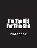 Im Too Old For This Shit Notebook Large Size 85 X 11 Ruled 150 Pages