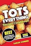 Tots Everything Recipe Cookbook Best Creative Simple And Easy To Make Tater Tot Recipes At Home Volume 1
