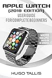 Apple Watch User Guide 2018 Go From A Complete Beginner To Expert