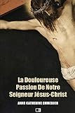 La Douloureuse Passion De Notre Seigneur J%C3%A9sus Christ: Pr%C3%A9c%C3%A9d%C3%A9 De La Derni%C3%A8re C%C3%A8ne De N. S. J%C3%A9sus Christ