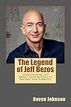 The Legend of Jeff Bezos: Understanding Jeff Bezos’ Contributions to Business and Humanity