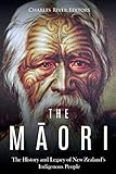 The Maori The History And Legacy Of New Zealands Indigenous People