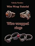 Wire Wrap Jewelry Tutorial Wire Wrapped Rings Wire Wrapped Rings A Step By Step Guide An Illustrated Tutorial Of The Wire Wrapping Art