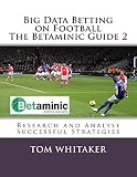 Big Data Betting On Football The Betaminic Guide 2 Research And Analyse Successful Strategies For Soccer With The Free Betamin Builder Tool Includes In The Proven8 System The Betaminic Guide 2