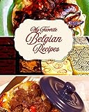 My Favorite Belgian Recipes 150 Pages To Keep My Favorite Sweet And Savory Recipes From Belgium