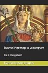 Erasmus' Pilgrimage to Walsingham: Did his pilgrimage change him? (Medieval and Early Modern Studies)
