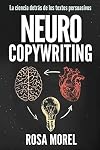 NEUROCOPYWRITING La ciencia detrás de los textos persuasivos: Aprende a escribir para persuadir y vender a la mente
