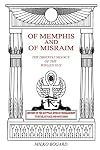 Of Memphis and of Misraim, the Oriental Silence of the Winged Sun: History of the Egyptian Rites of Freemasonry; its Rites, Rituals and Mysteries