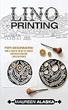 Lino Printing For Beginners How To Master The Art Of Linocut And Create Amazing Linoleum Prints