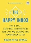 The Happy Inbox: How to Have a Stress-Free Relationship with Your Email and Overcome Your Communication Clutter (Empowered Productivity, 3)