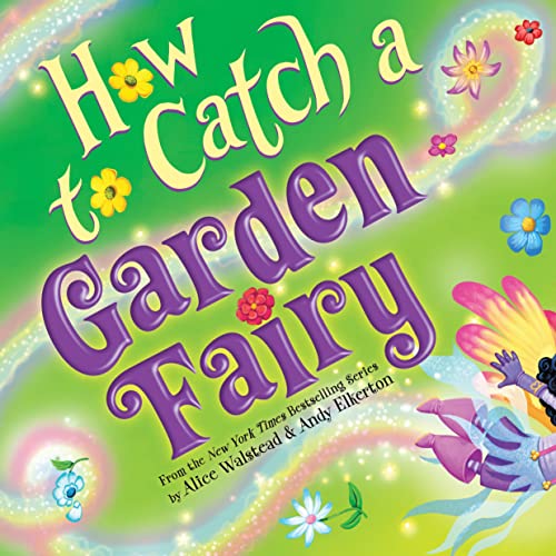 How to Catch A Garden Fairy : by Walstead, Alice