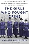 The Girls Who Fought Crime: The Untold True Story of the Country's First Female Investigator and Her Crime Fighting Squad