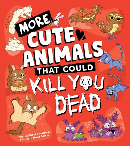 More Cute Animals That Could Kill You Dead. by Hartman, Brooke