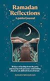 Ramadan Reflections: A Guided Journal: 30 days of healing from your past, being present and looking ahead to an akhirah-focused future (Ramadan, Islamic gift for adults)