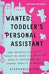 Wanted: Toddler's Personal Assistant: How Nannying for the 1% Taught Me about the Myths of Equality, Motherhood, and Upward Mobility in America