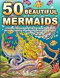 50 Beautiful Mermaids A Unique Mermaid Coloring Book Containing 50 Mermaid Coloring Pages Perfect For Adults Teens And Kids