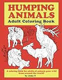 Humping Animals Adult Coloring Book Hilariously Funny Coloring Book Of Animals Gone Wild Color Laugh And Relax
