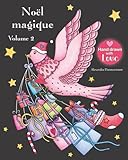 No%C3%ABl Magique   Volume 2: Un Livre De Coloriage De No%C3%ABl Avec Un Fond Noir Pour Faire Ressortir Les Couleurs D%C3%A9licieusement Lumineuses