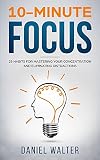 10minute Focus 25 Habits For Mastering Your Concentration And Eliminating Distractions