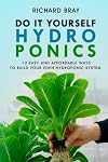 DIY Hydroponics: 12 Easy and Affordable Ways to Build Your Own Hydroponic System (Urban Homesteading)