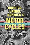 Puppies Lambs Bunnies Motorcycles A Childhood Memoir About Hard Work And Achieving Your Dreams