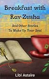 Breakfast With Rav Zusha And Other Stories To Wake Up Your Soul