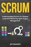 Scrum Understanding Scrum At A Deeper Level And Mastering Agile Project Management