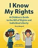 I Know My Rights A Childrens Guide To The Bill Of Rights And Individual Liberty