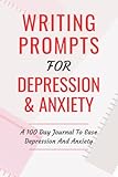 Writing Prompts For Depression And Anxiety A 100 Day Journal To Ease Depression And Anxiety