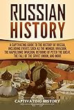 Russian History A Captivating Guide To The History Of Russia Including Events Such As The Mongol Invasion The Napoleonic Invasion Reforms Of Peter The Great The Fall Of The Soviet Union And More
