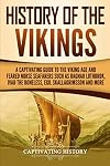 History of the Vikings: A Captivating Guide to the Viking Age and Feared Norse Seafarers Such as Ragnar Lothbrok, Ivar the Boneless, Egil Skallagrimsson, and More