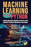 Machine Learning with Python : A Step-By-Step Guide to Learn and Master Python Machine Learning