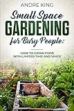 Small Space Gardening For Busy People Grow Food With Limited Space And Time