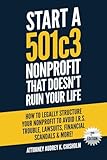 Start A 501c3 Nonprofit That Doesnt Ruin Your Life How To Legally Structure Your Nonprofit To Avoid Irs Trouble Lawsuits Financial Scandals More Nonprofit Law Series