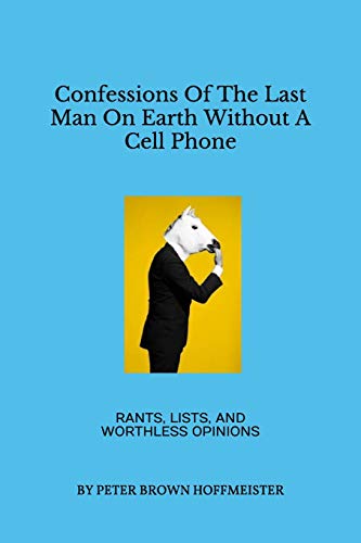 Confessions Of The Last Man On Earth Without A Cell Phone book cover