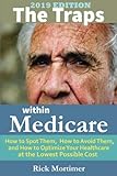 The Traps Within Medicare 2019 Edition How To Spot Them How To Avoid Them And How To Optimize Your Healthcare At The Lowest Possible Cost Avoid The Traps Series Book 2 Volume 2