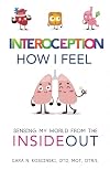 Interoception: How I Feel: Sensing My World from the Inside Out